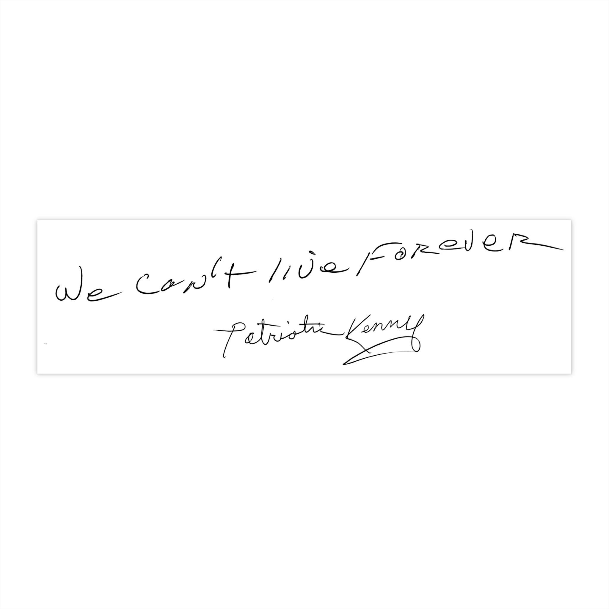 We Can't Live Forever Bumper Sticker